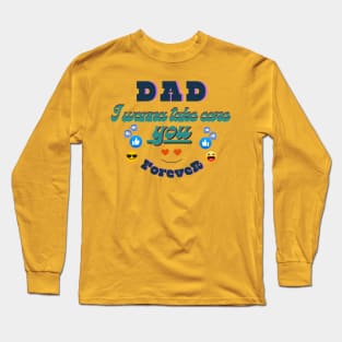 Dad I wanna take care you Long Sleeve T-Shirt